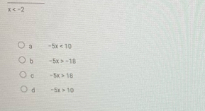 x
a -5x<10</tex>
b -5x>-18
C -5x>18
d -5x>10