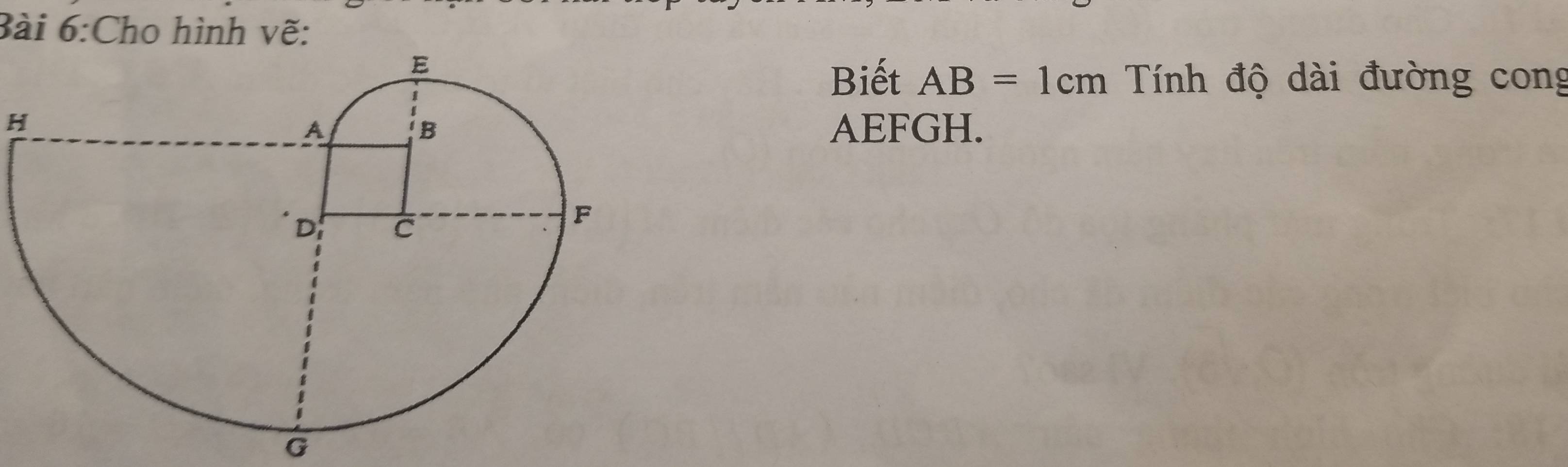 Cho hình vẽ: 
Biết AB=1cm Tính độ dài đường cong 
HAEFGH.
G