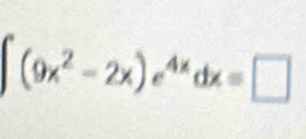 ∈t (9x^2-2x)e^(4x)dx=□