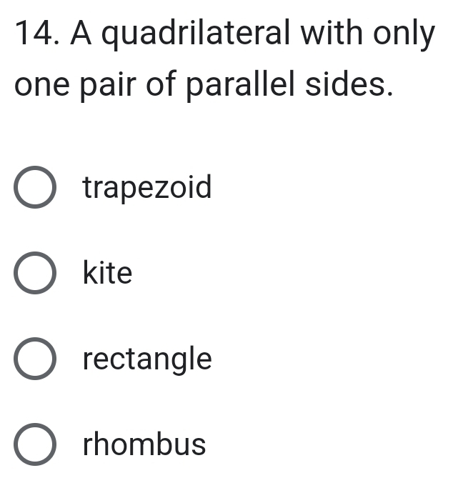 A quadrilateral with only
one pair of parallel sides.
trapezoid
kite
rectangle
rhombus