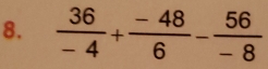  36/-4 + (-48)/6 - 56/-8 