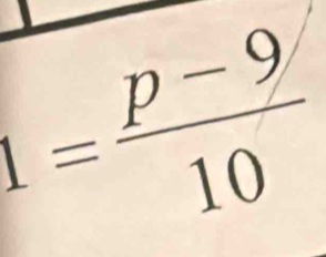 1= (p-9)/10 