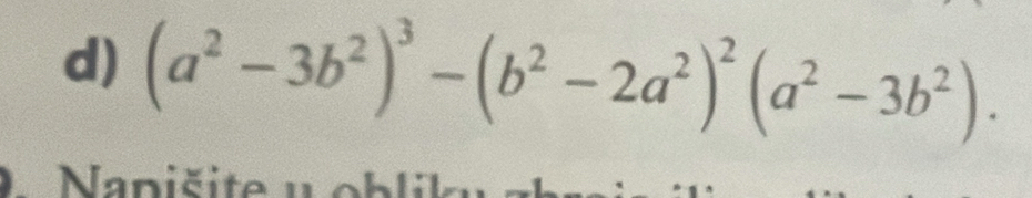 (a^2-3b^2)^3-(b^2-2a^2)^2(a^2-3b^2). 
Napiš ite u o b lil