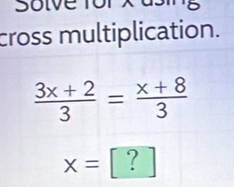 SU 
cross multiplication.
 (3x+2)/3 = (x+8)/3 
x= [?