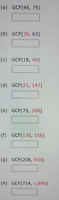 GCF(45,75)
□ 
(b) GCF(36,63)
□ 
(c) GCF(18,49)
□ 
(d) GCF(21,147)
□ 
(e) GCF(75,108)
□ 
(f) GCF(135,156)
□ 
(g) GCF(208,910)
□ 
(h) GCF(714,1,890)
□