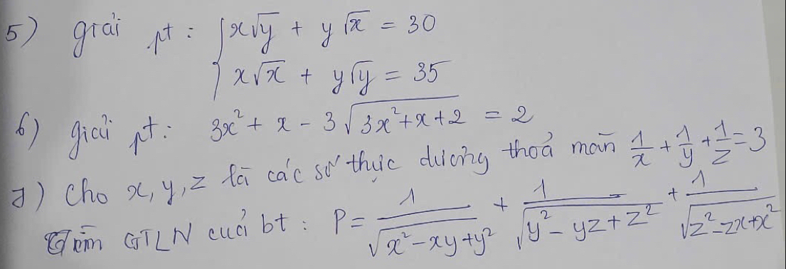 grai
A= xsqrt(y)+ysqrt(x)=30 xsqrt(x)+ysqrt(y)=35endarray.
() giai it
3x^2+x-3sqrt(3x^2+x+2)=2
) Cho x, y, Z fá cac so thuic duong thoa man  1/x + 1/y + 1/z =3
Cxn GTLN cuói bt: P= 1/sqrt(x^2-xy+y^2) + 1/sqrt(y^2-yz+z^2) + 1/sqrt(z^2-zx+x^2) 