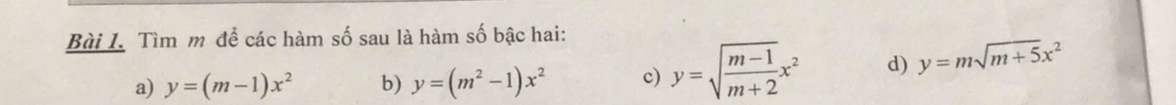 Tìm m đề các hàm số sau là hàm số bậc hai: 
a) y=(m-1)x^2 b) y=(m^2-1)x^2 c) y=sqrt(frac m-1)m+2x^2 d) y=msqrt(m+5)x^2