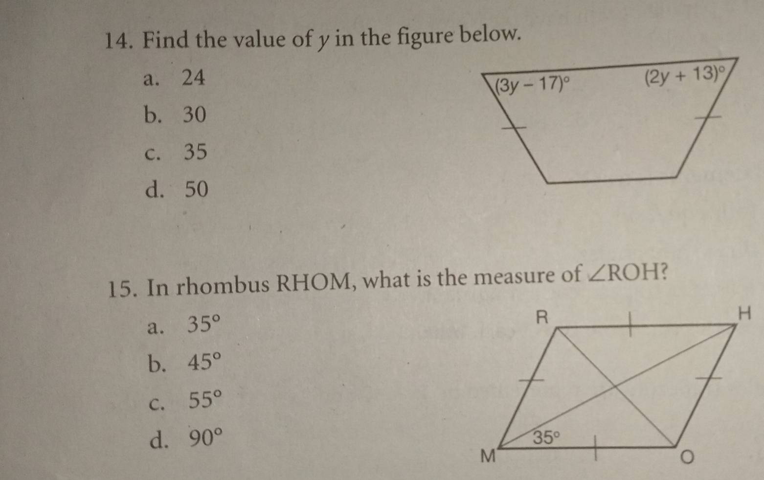 Find the value of y in the figure below.
a. 24
b. 30
c. 35
d. 50
15. In rhombus RHOM, what is the measure of ∠ ROH ?
a. 35°
b. 45°
C. 55°
d. 90°