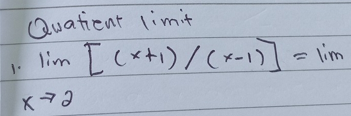 Quatient limit 
1 limlimits _xto 2[(x+1)/(x-1)]=lim _xto 2