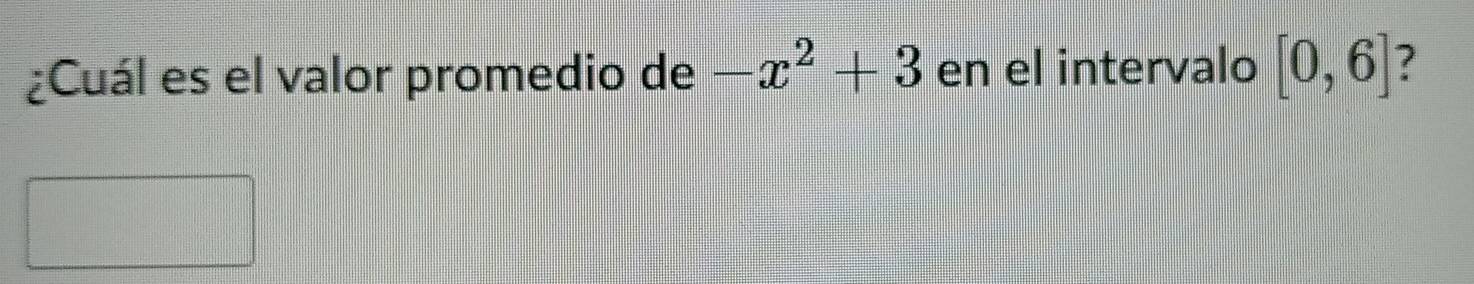 ¿Cuál es el valor promedio de -x^2+3 en el intervalo [0,6] 7