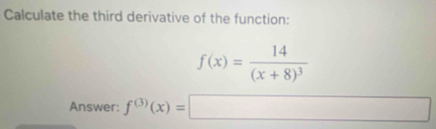 Calculate the third derivative of the function:
f(x)=frac 14(x+8)^3
Answer: f^((3))(x)=