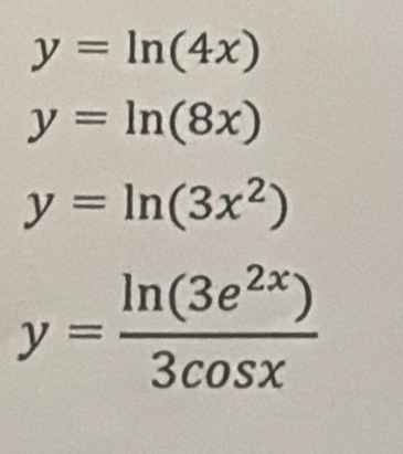 y=ln (4x)
y=ln (8x)
y=ln (3x^2)
y= ln (3e^(2x))/3cos x 