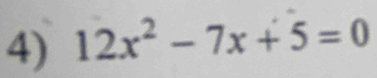 12x^2-7x+5=0