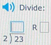 Divide:
beginarrayr □  2encloselongdiv 23endarray R □