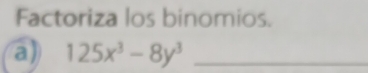 Factoriza los binomios. 
a) 125x^3-8y^3 _