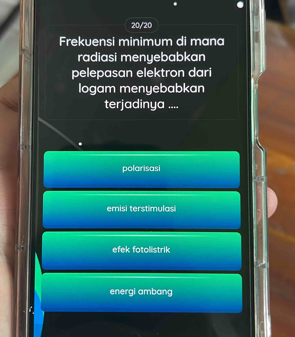 20/20
Frekuensi minimum di mana
radiasi menyebabkan
pelepasan elektron dari
logam menyebabkan
terjadinya ....
polarisasi
emisi terstimulasi
efek fotolistrik
energi ambang