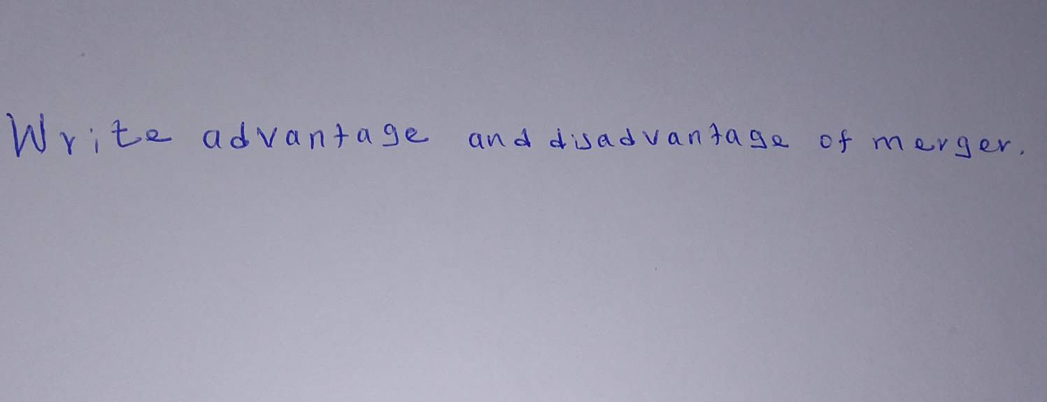 Write advantage and disadvantage of merger.