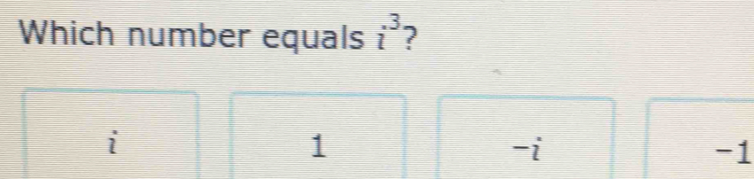 Which number equals i^3 ?
i
1
-i
-1