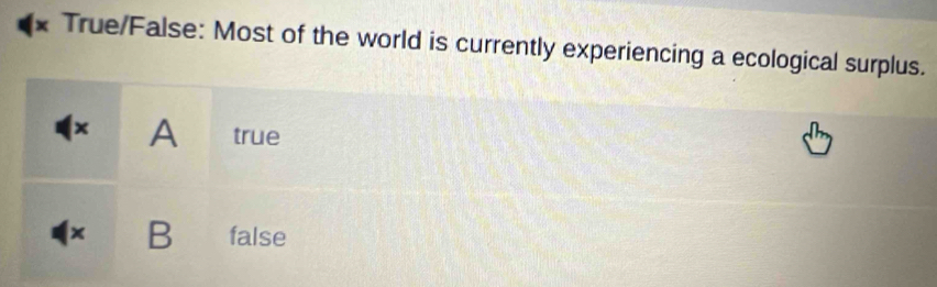 True/False: Most of the world is currently experiencing a ecological surplus. 
(× A true 
× B false