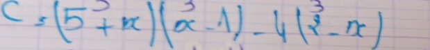 C=(5+x)(x-1)-4(x^3-x)