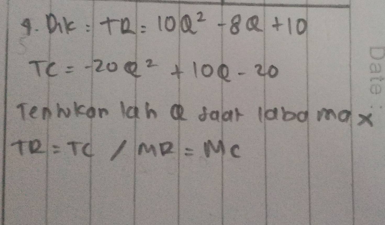 Qk=TR=10Q^2-8Q+10
TC=-20Q^2+10Q-20
Tenwkan lgh Q saar 10b0 max
TR=TC/MR=MC