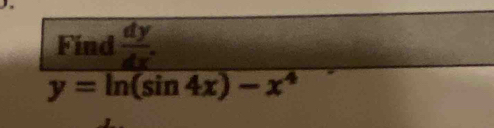 Find  dy/dx .
y=ln (sin 4x)-x^4