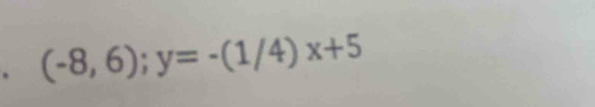 (-8,6); y=-(1/4)x+5