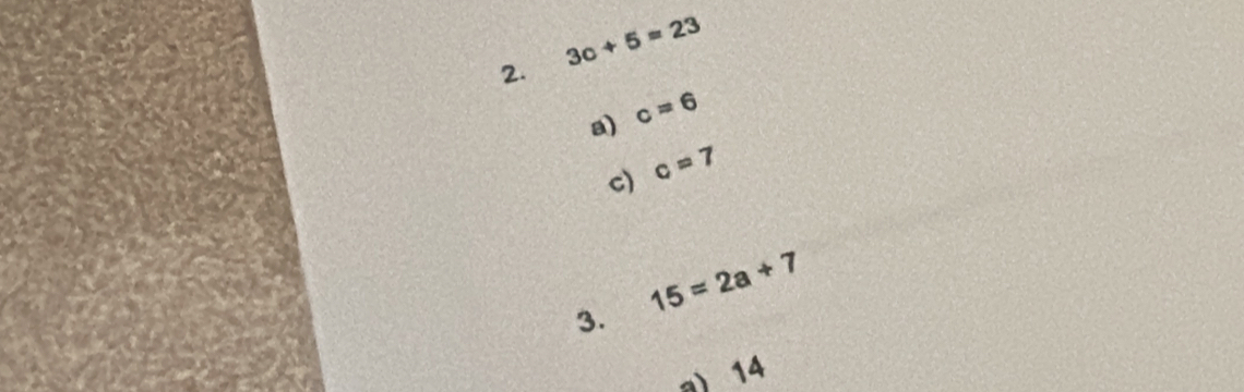 3c+5=23
2. 
a) c=6
c) c=7
15=2a+7
3. 
a) 14