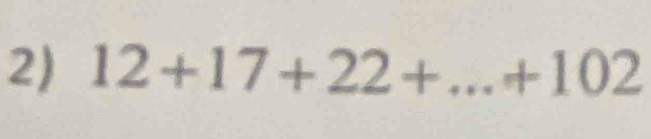 12+17+22+...+102 _