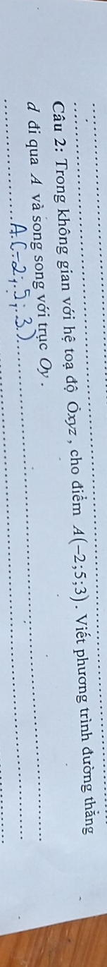 Trong không gian với hệ toạ độ Ōxyz , cho điểm A(-2;5;3). Viết phương trình đường thắng 
d đi qua A và song song với trục Oy.
A