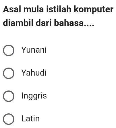 Asal mula istilah komputer
diambil dari bahasa....
Yunani
Yahudi
Inggris
Latin