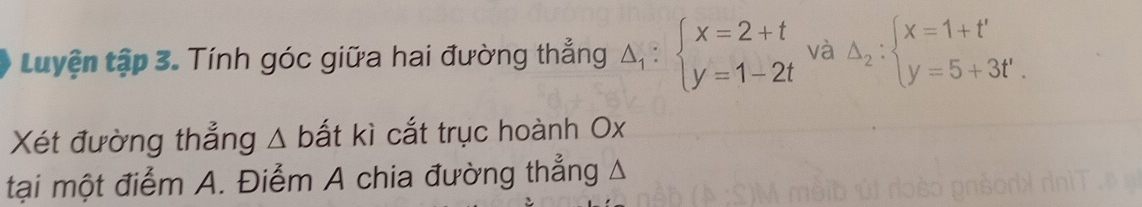 tuyện tập 3. Tính góc giữa hai đường thẳng Delta _1:beginarrayl x=2+t y=1-2tendarray. và Delta _2:beginarrayl x=1+t' y=5+3t'.endarray.
Xét đường thẳng Δ bất kì cắt trục hoành Ox
tại một điểm A. Điểm A chia đường thẳng A