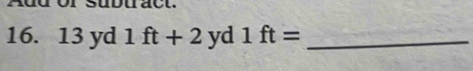 uact.
16. 13 yd 1ft+2yd1ft= _ 