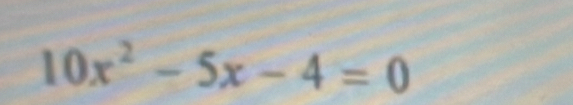 10x^2-5x-4=0