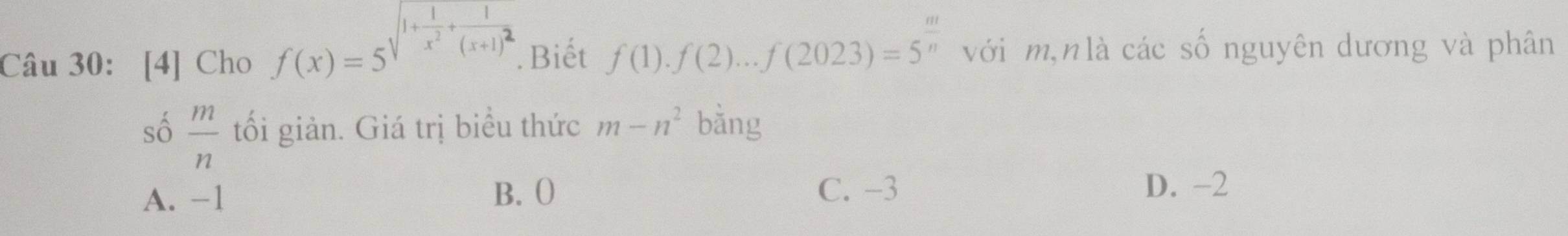 sqrt(1+frac 1)x^2+frac 1(x+1)^2
Câu 30: [4] Cho f(x)=5. Biết f(1).f(2)...f(2023)=5^(frac m)n với m,nlà các số nguyên dương và phân
số  m/n  tối giản. Giá trị biểu thức m-n^2 bằng
A. −1 B. ( C. -3
D. -2