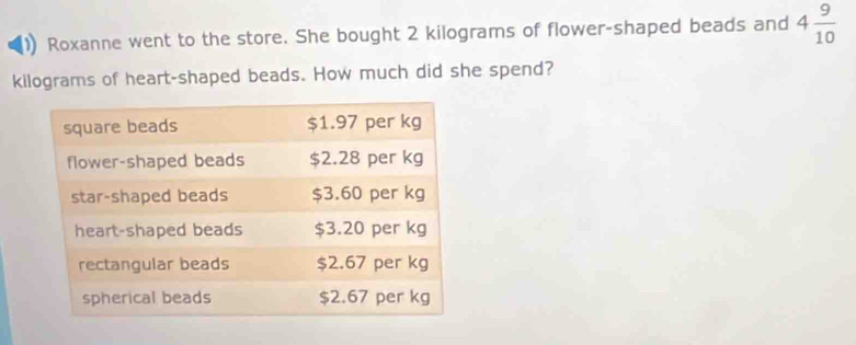 Roxanne went to the store. She bought 2 kilograms of flower-shaped beads and 4 9/10 
kilograms of heart-shaped beads. How much did she spend?