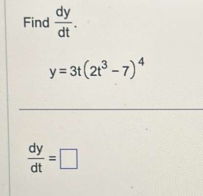 Find  dy/dt .
y=3t(2t^3-7)^4
 dy/dt =□