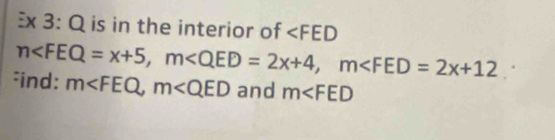 Ex 3: Q is in the interior of ∠ FED
n , m , m
find: m , m and m