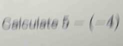 Galculate 5=(-4)