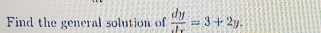 Find the general solution of  dy/dx =3+2y.