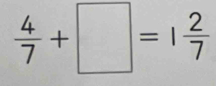  4/7 +□ =1 2/7 