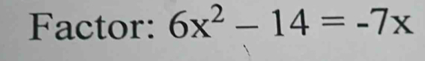 Factor: 6x^2-14=-7x