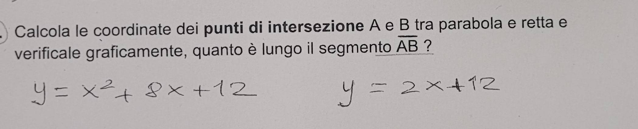 Calcola le coordinate dei punti di intersezione A e B tra parabola e retta e 
verificale graficamente, quanto è lungo il segmento overline AB ?