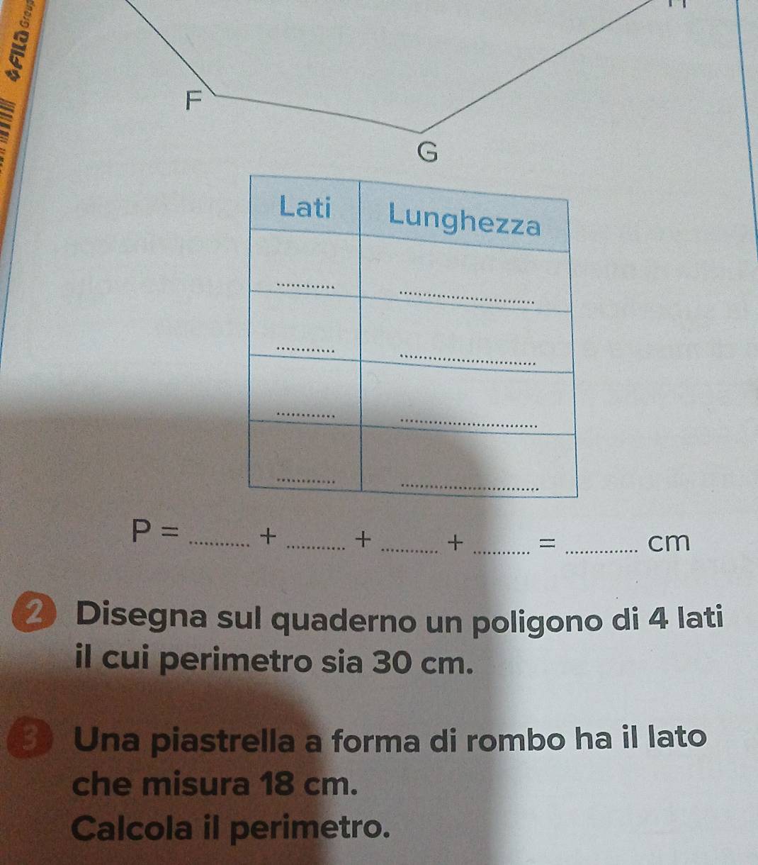 P=
+ _+ _+ _= _cm 
2 Disegna sul quaderno un poligono di 4 lati 
il cui perimetro sia 30 cm. 
Una piastrella a forma di rombo ha il lato 
che misura 18 cm. 
Calcola il perimetro.