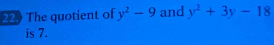 The quotient of y^2-9 and y^2+3y-18
is 7.