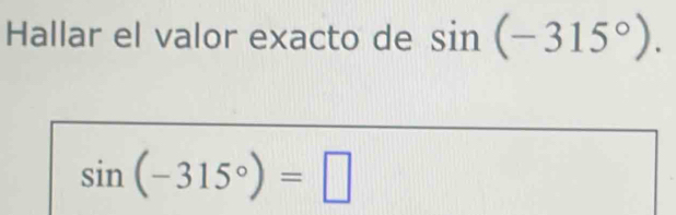 Hallar el valor exacto de sin (-315°).
sin (-315°)=□