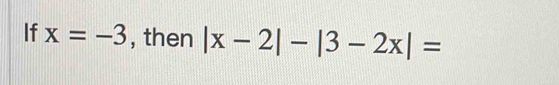 If x=-3 , then |x-2|-|3-2x|=