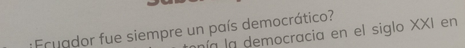 Ecuador fue siempre un país democrático? 
nía la democracia en el siglo XXI en