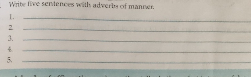 Write five sentences with adverbs of manner. 
1._ 
2._ 
3._ 
4._ 
5._