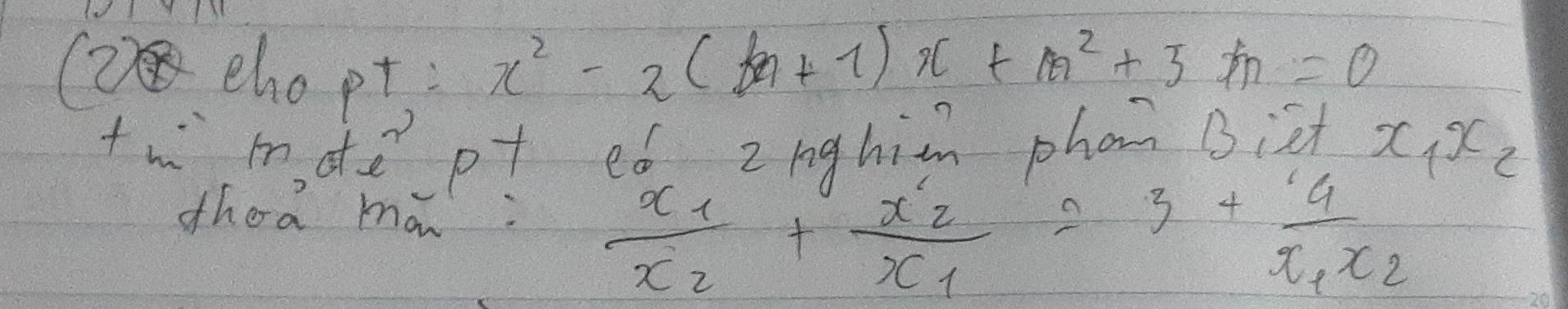 ②ehopt:
x^2-2(m+1)x+m^2+5m=0
twmatept edó znghii phon Bict x_1x_2
thea man: frac x_1x_2+frac x_2x_1=3+frac 4x_1x_2